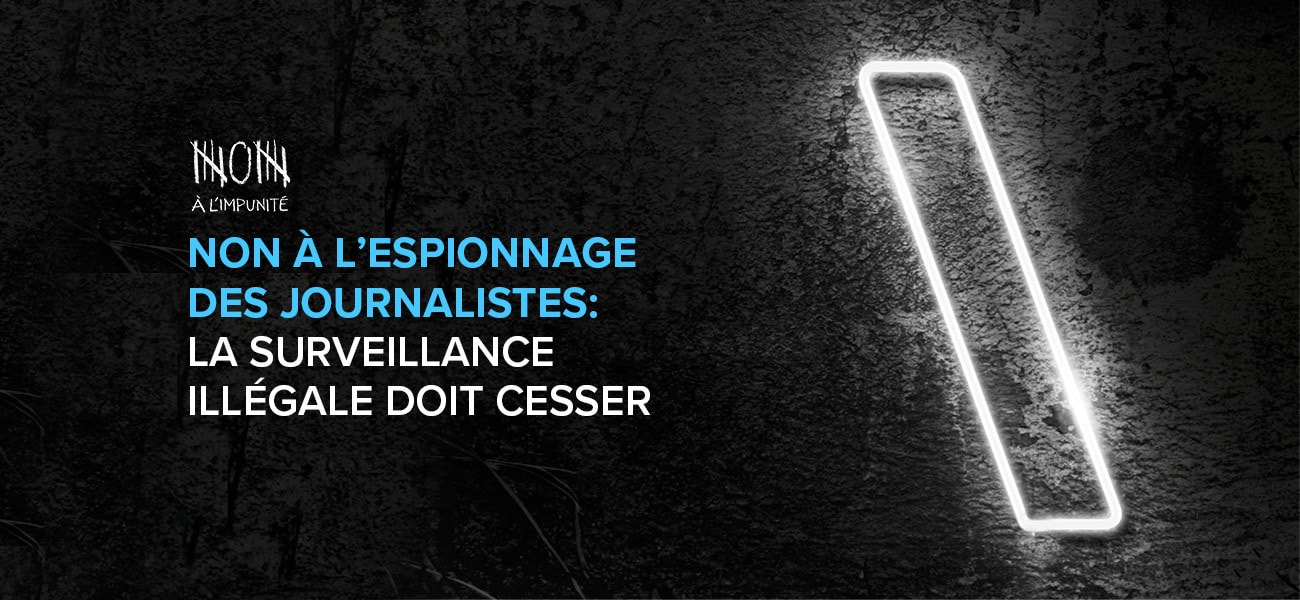 Non à l’espionnage des journalistes : la surveillance illégale doit cesser